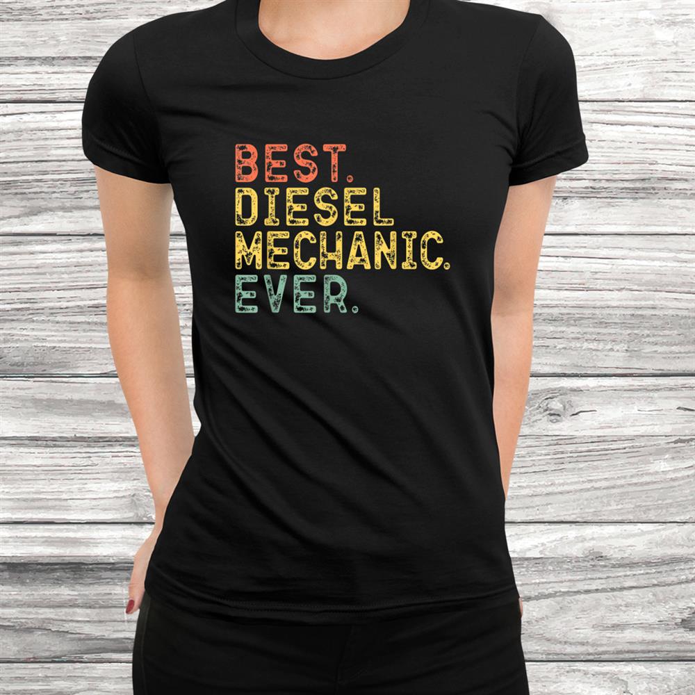 Best Diesel Mechanic Ever Vintage Retro Gift Cool Funny Shirt Best Diesel Mechanic Ever Vintage Retro Gift Cool Funny Shirt