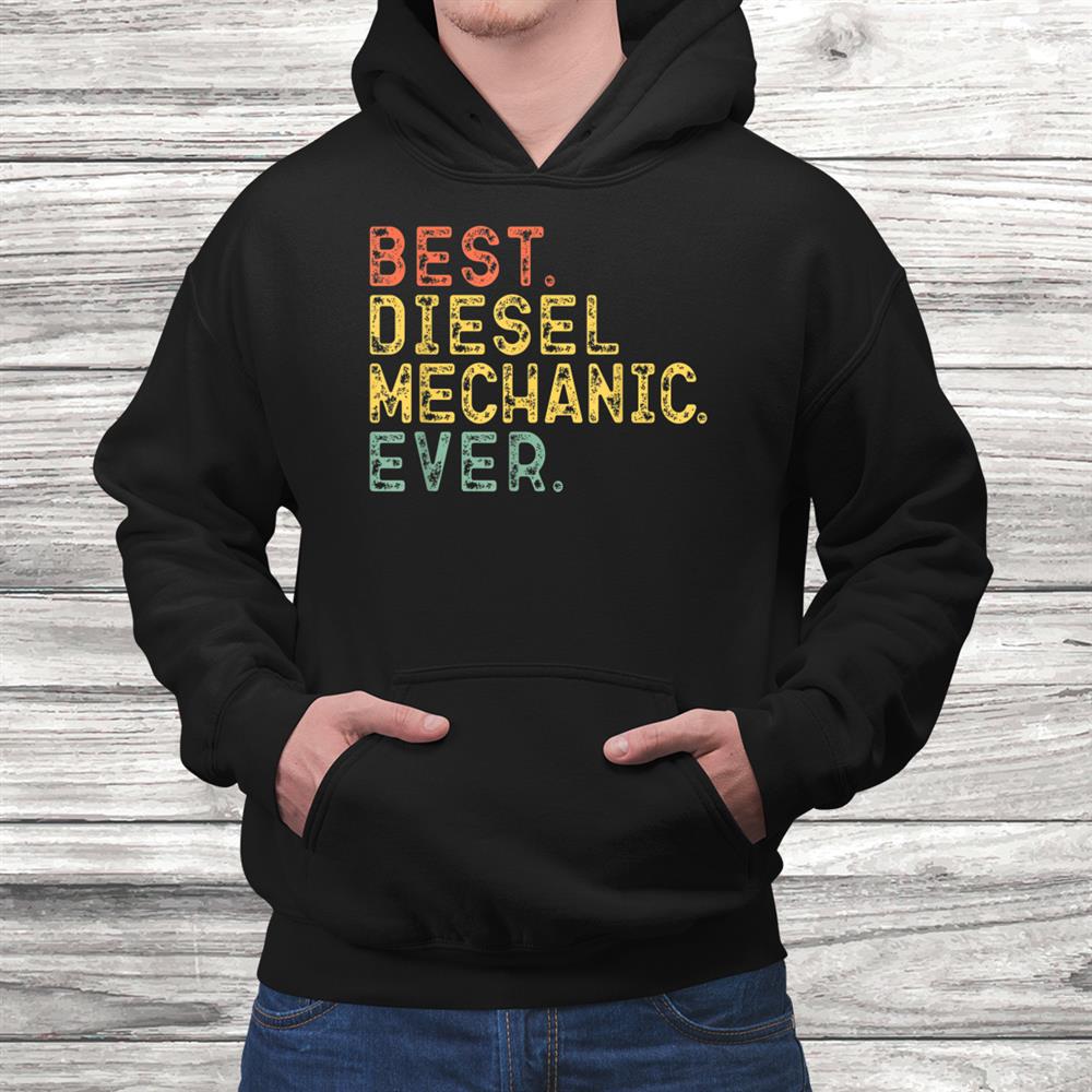 Best Diesel Mechanic Ever Vintage Retro Gift Cool Funny Shirt Best Diesel Mechanic Ever Vintage Retro Gift Cool Funny Shirt