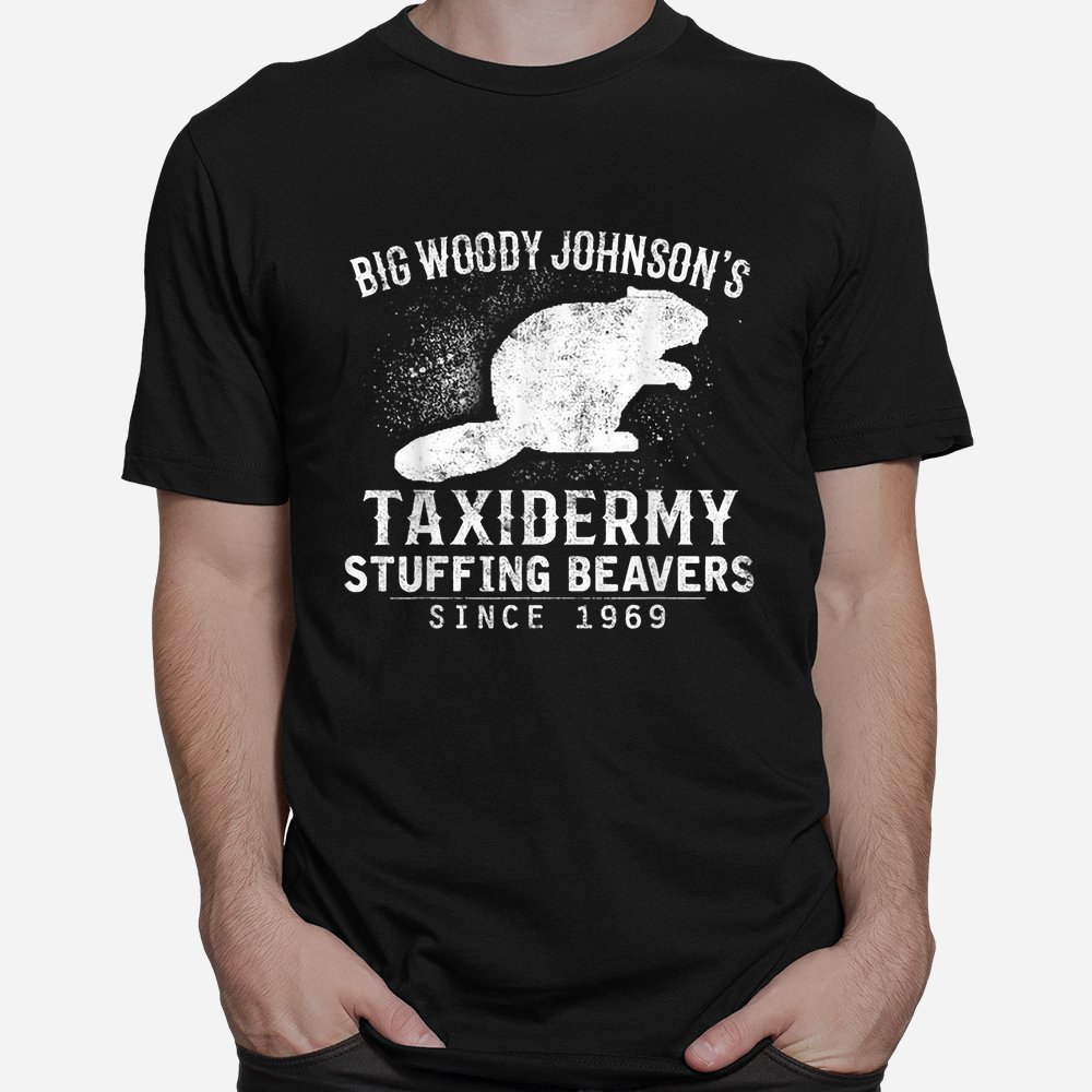 Big Woody Johnson’s Taxidermy Stuffing Beavers Hunting Shirt Big Woody Johnson’s Taxidermy Stuffing Beavers Hunting Shirt