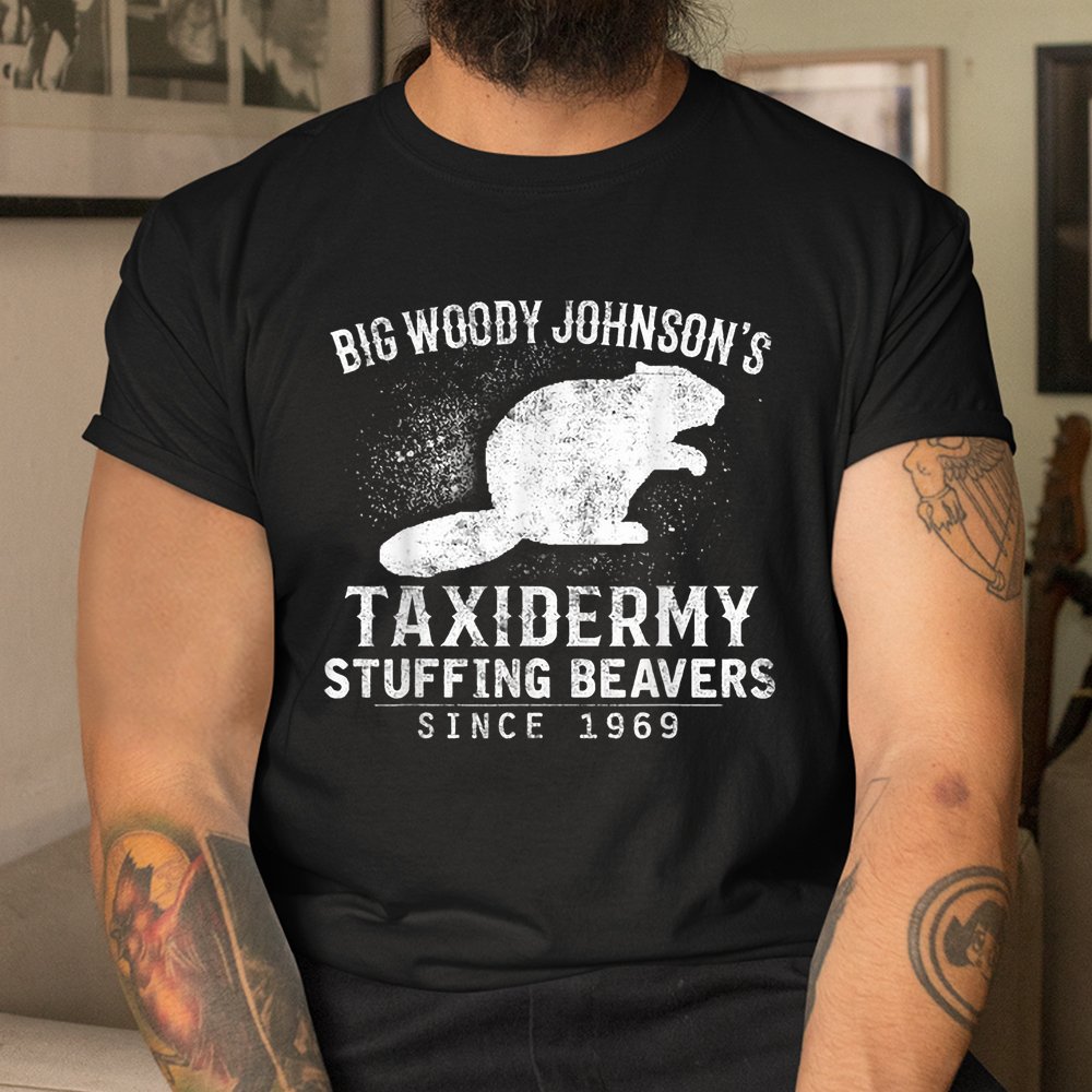 Big Woody Johnson’s Taxidermy Stuffing Beavers Hunting Shirt Big Woody Johnson’s Taxidermy Stuffing Beavers Hunting Shirt