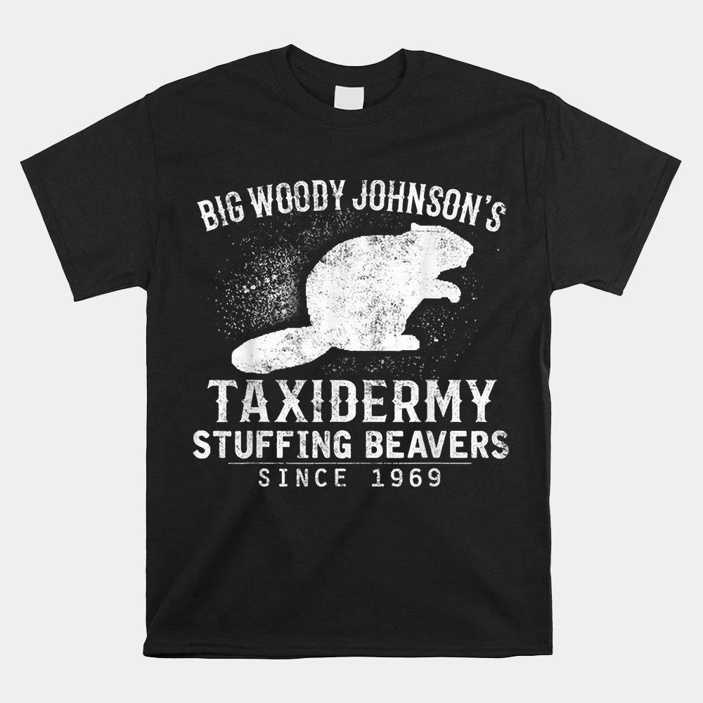 Big Woody Johnson’s Taxidermy Stuffing Beavers Hunting Shirt Big Woody Johnson’s Taxidermy Stuffing Beavers Hunting Shirt