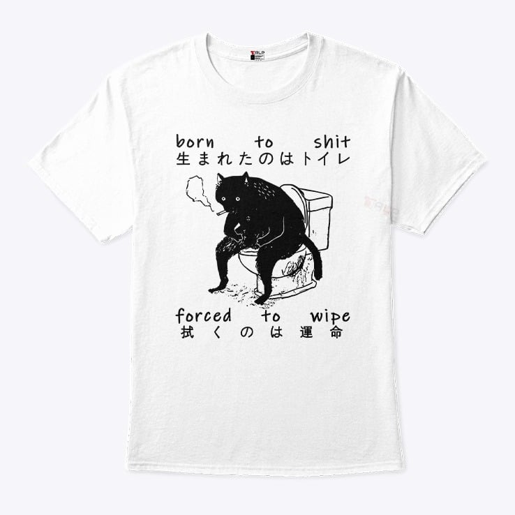 Born To Shit Forced To Wipe Cat Japanese T Shirt Born To Shit Forced To Wipe Cat Japanese T Shirt