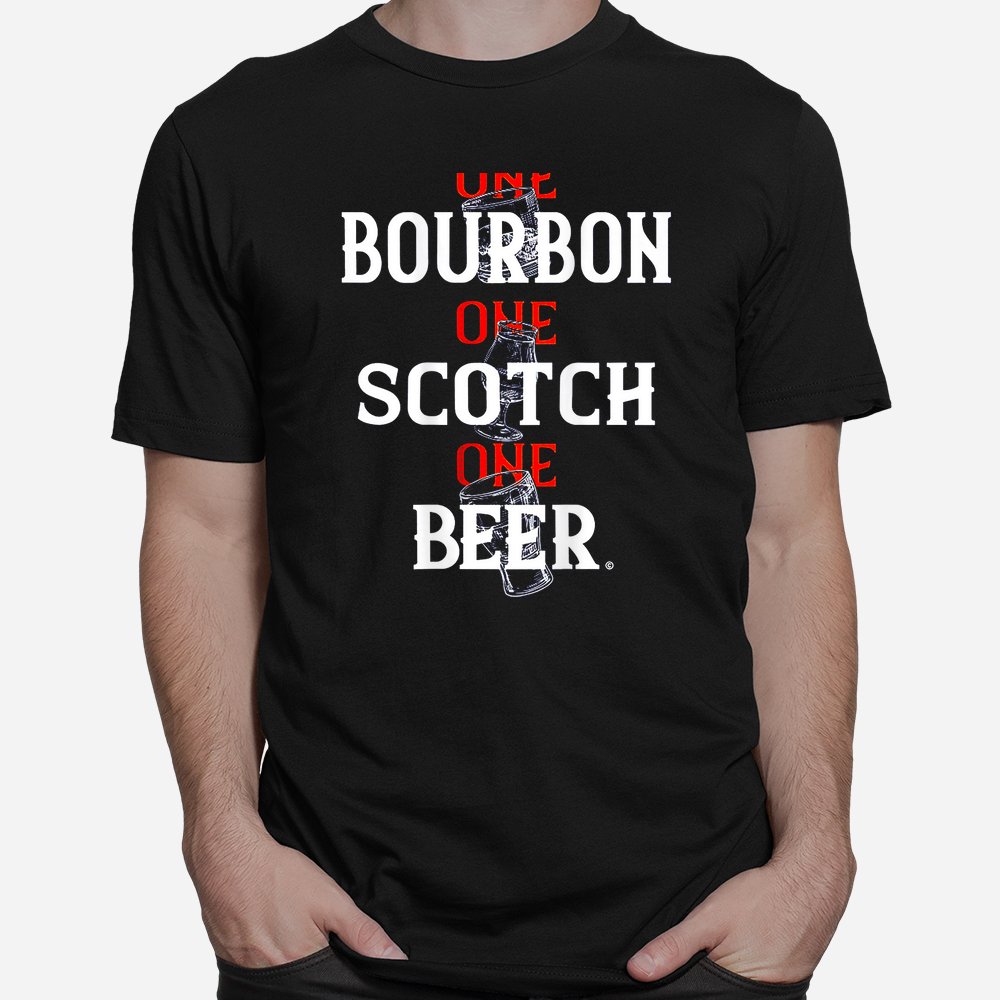 Bourbon One Scotch One Beer Shirt Bourbon One Scotch One Beer Shirt