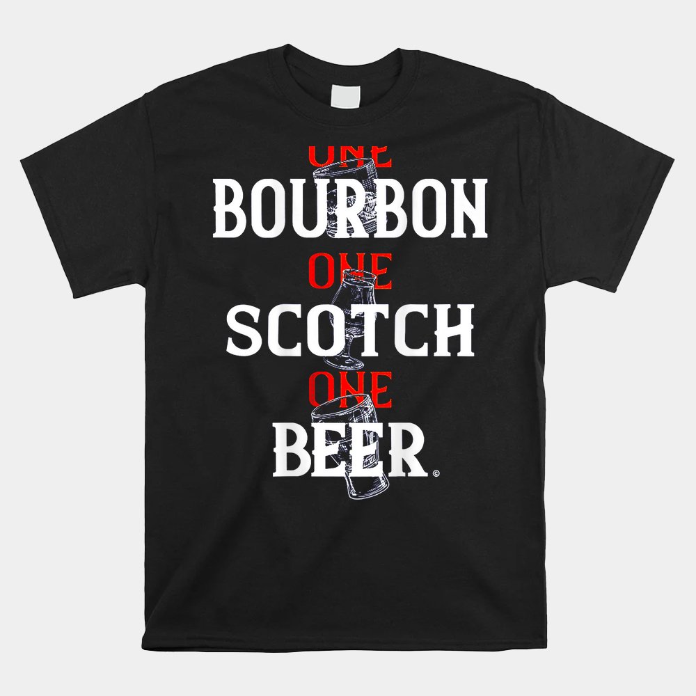 Bourbon One Scotch One Beer Shirt Bourbon One Scotch One Beer Shirt