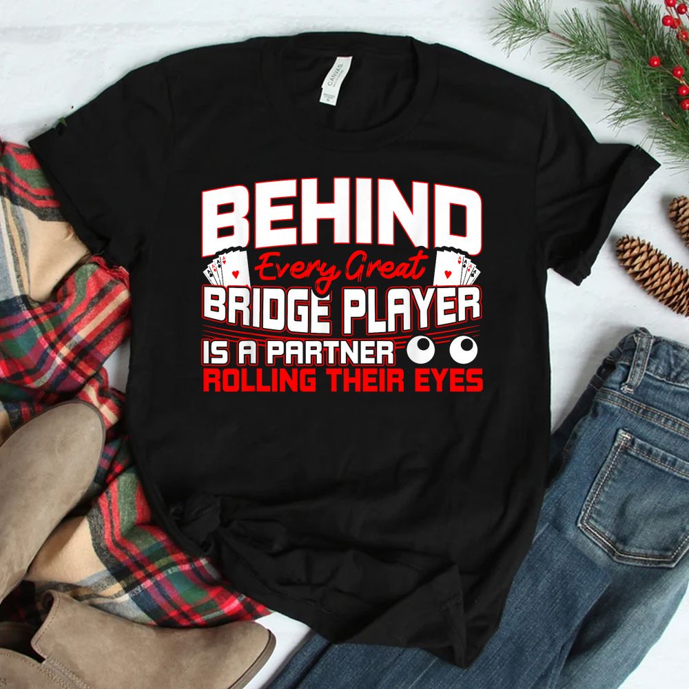 Bridge Behind Every Great Bridge Player Duplicate Bridge Shirt Bridge Behind Every Great Bridge Player Duplicate Bridge Shirt