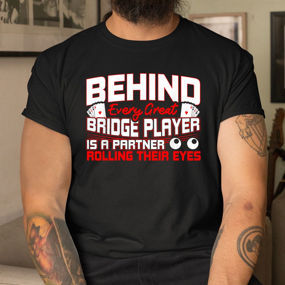Bridge Behind Every Great Bridge Player Duplicate Bridge Shirt Bridge Behind Every Great Bridge Player Duplicate Bridge Shirt