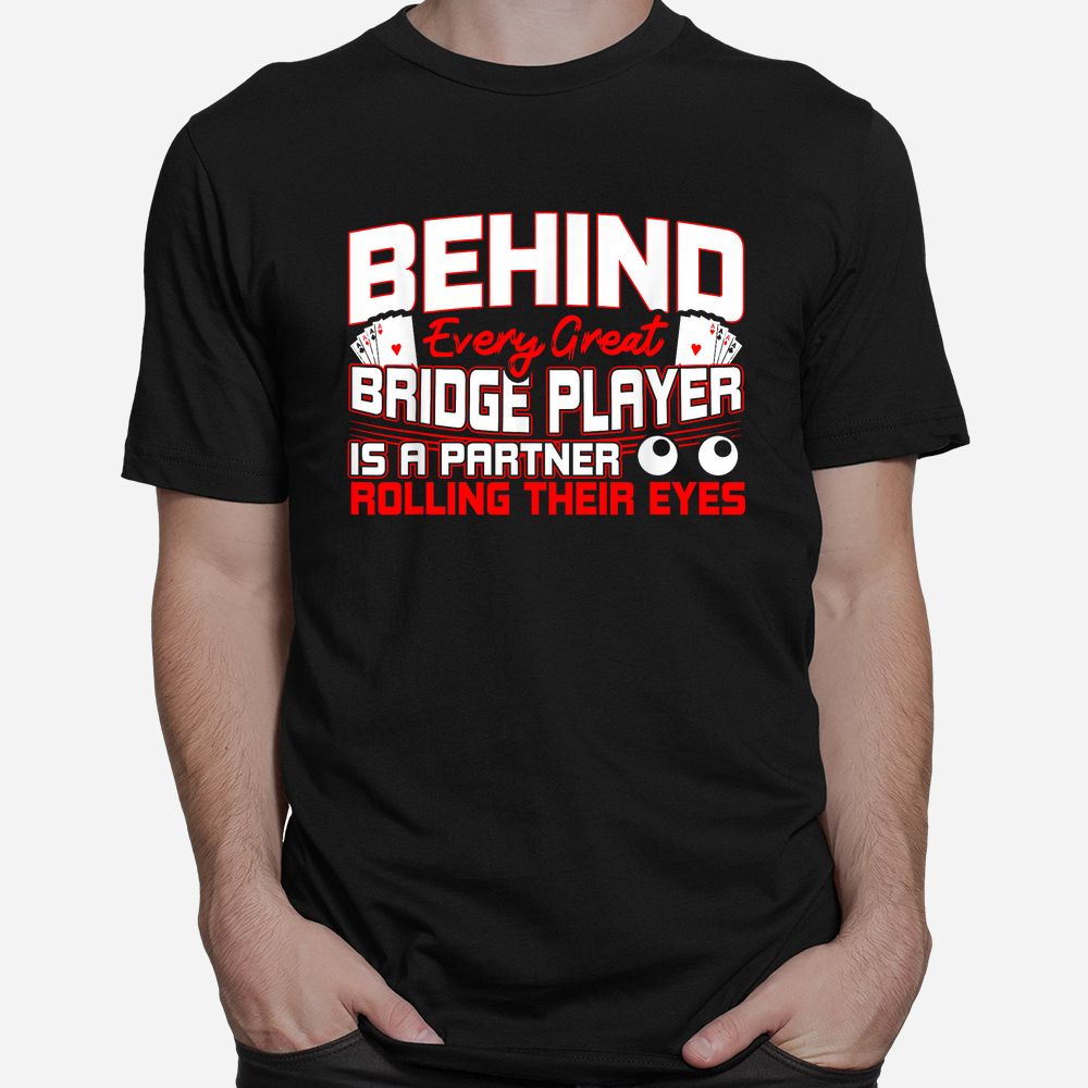 Bridge Behind Every Great Bridge Player Duplicate Bridge Shirt Bridge Behind Every Great Bridge Player Duplicate Bridge Shirt