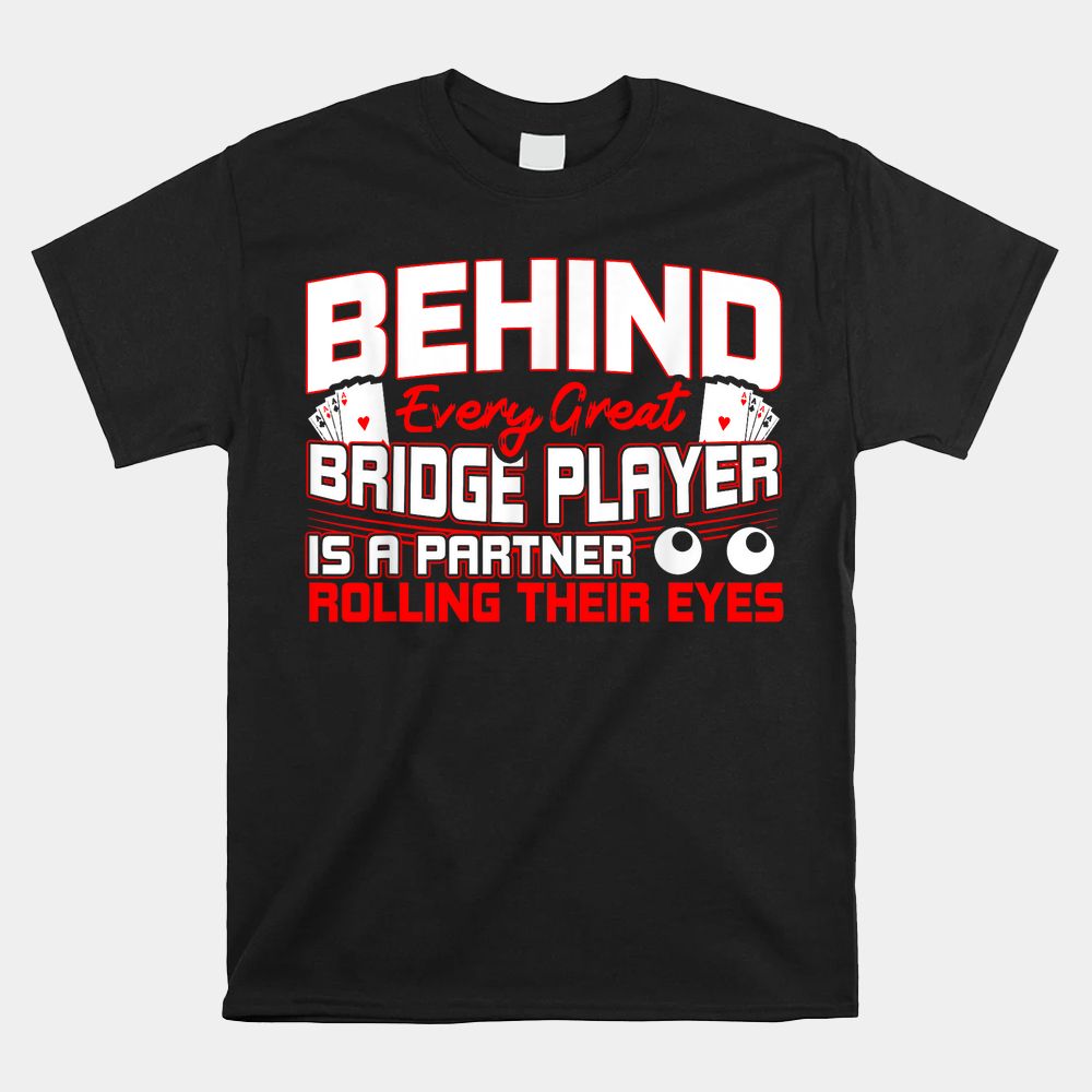 Bridge Behind Every Great Bridge Player Duplicate Bridge Shirt Bridge Behind Every Great Bridge Player Duplicate Bridge Shirt