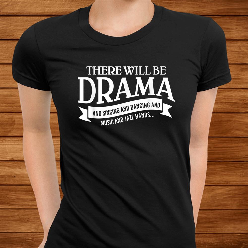 Broadway Actor There Will Be Drama Theater Teacher Shirt Broadway Actor There Will Be Drama Theater Teacher Shirt
