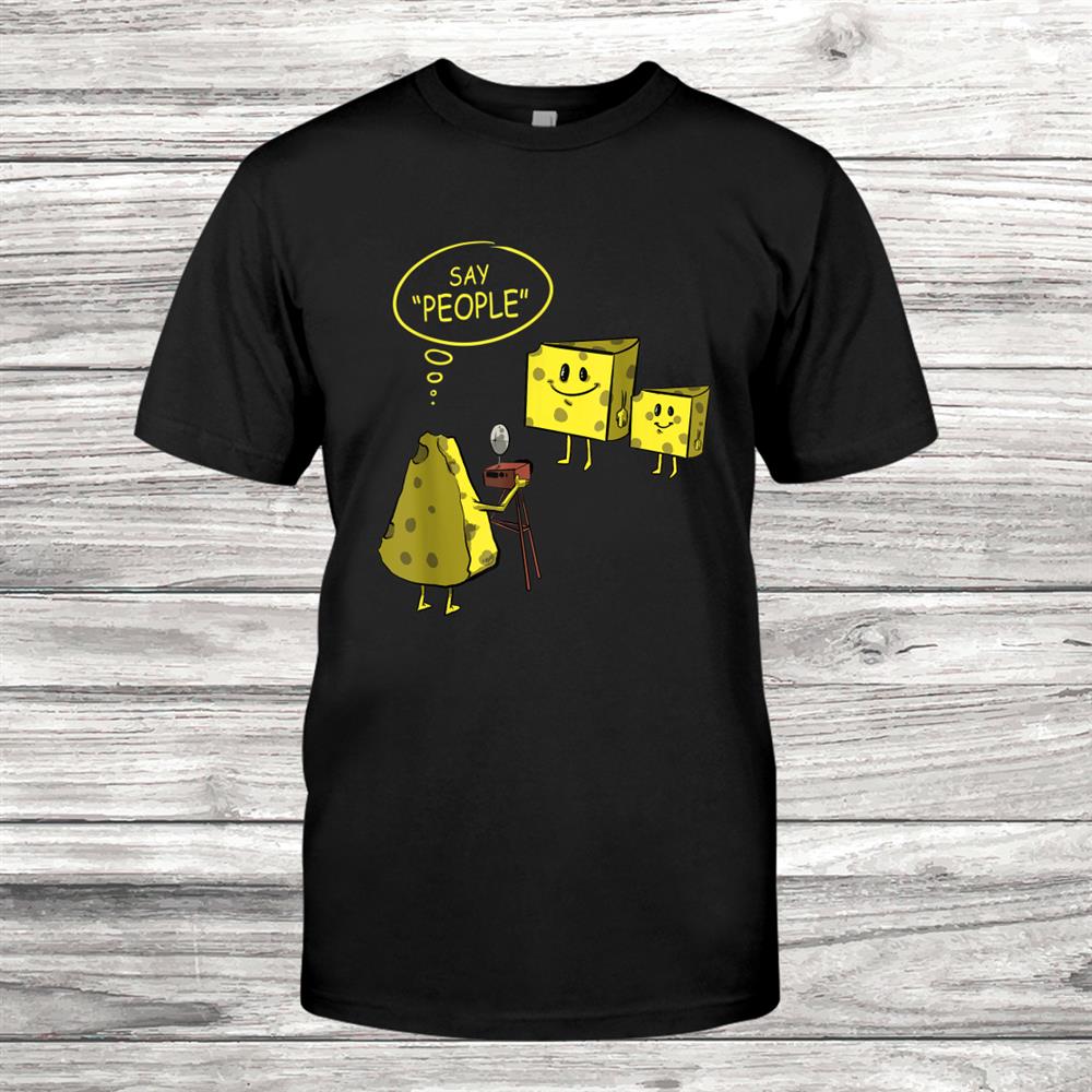 Camera Photographer Funnyand Quot;say People And Quot; Gift For Photography Shirt Camera Photographer Funnyand Quot;say People And Quot; Gift For Photography Shirt