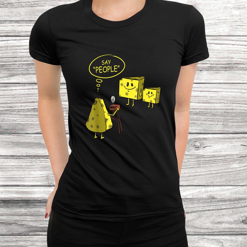 Camera Photographer Funnyand Quot;say People And Quot; Gift For Photography Shirt Camera Photographer Funnyand Quot;say People And Quot; Gift For Photography Shirt