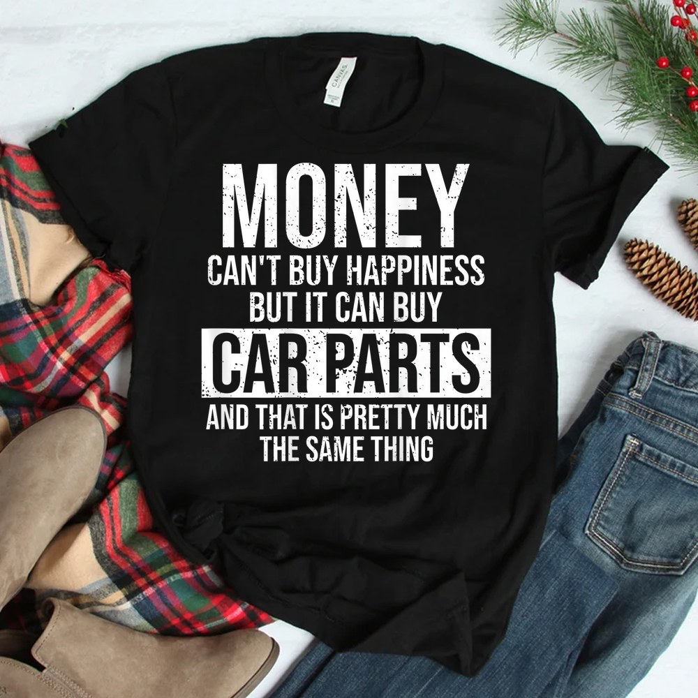Can Buy Car Parts Funny Car Guy Car Lover Auto Mechanic Shirt Can Buy Car Parts Funny Car Guy Car Lover Auto Mechanic Shirt