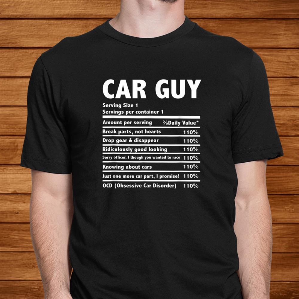 Car Guy Nutrition Facts Gift Auto Lover Mechanic Engineer Shirt Car Guy Nutrition Facts Gift Auto Lover Mechanic Engineer Shirt