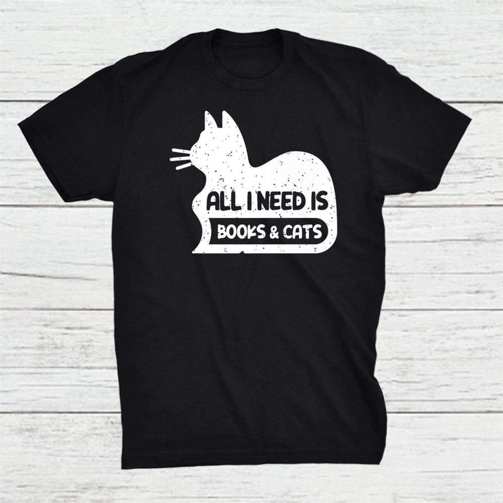 Cat Lovers All I Need Is Books Cats Book Shirt Cat Lovers All I Need Is Books Cats Book Shirt