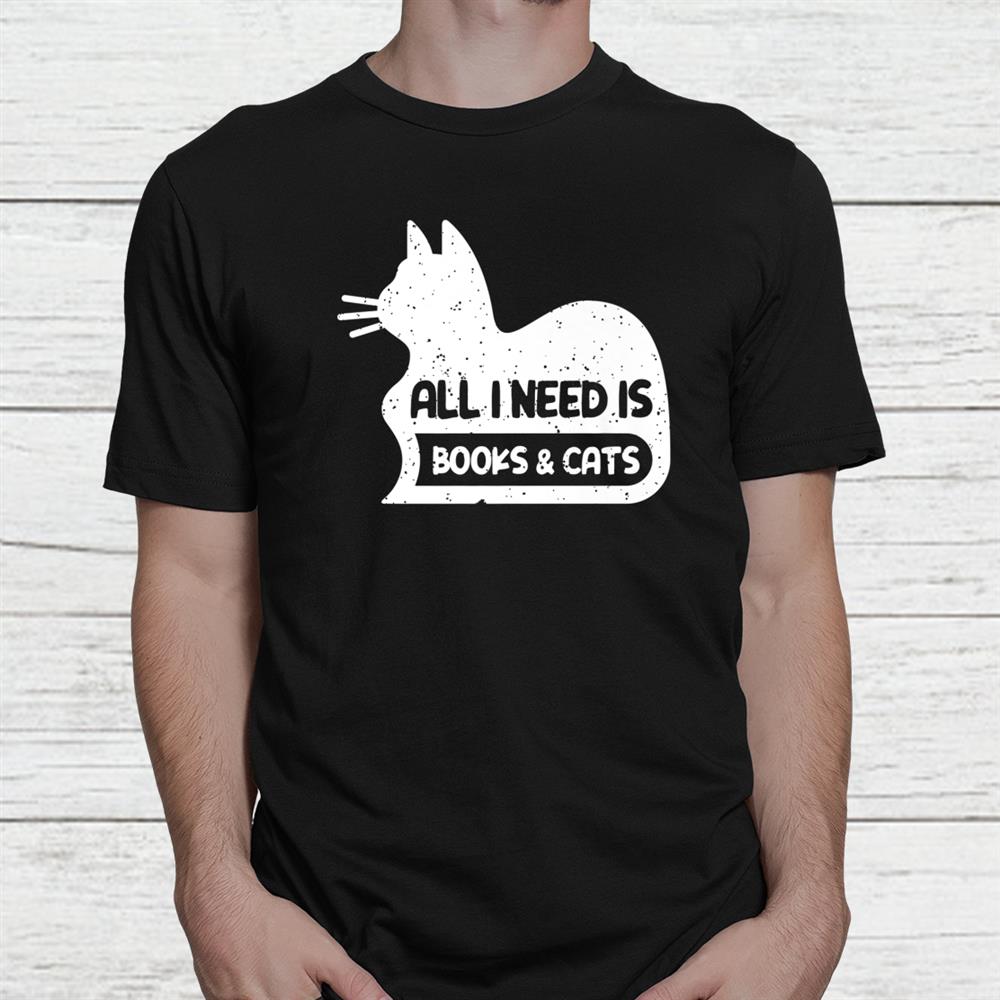 Cat Lovers All I Need Is Books Cats Book Shirt Cat Lovers All I Need Is Books Cats Book Shirt