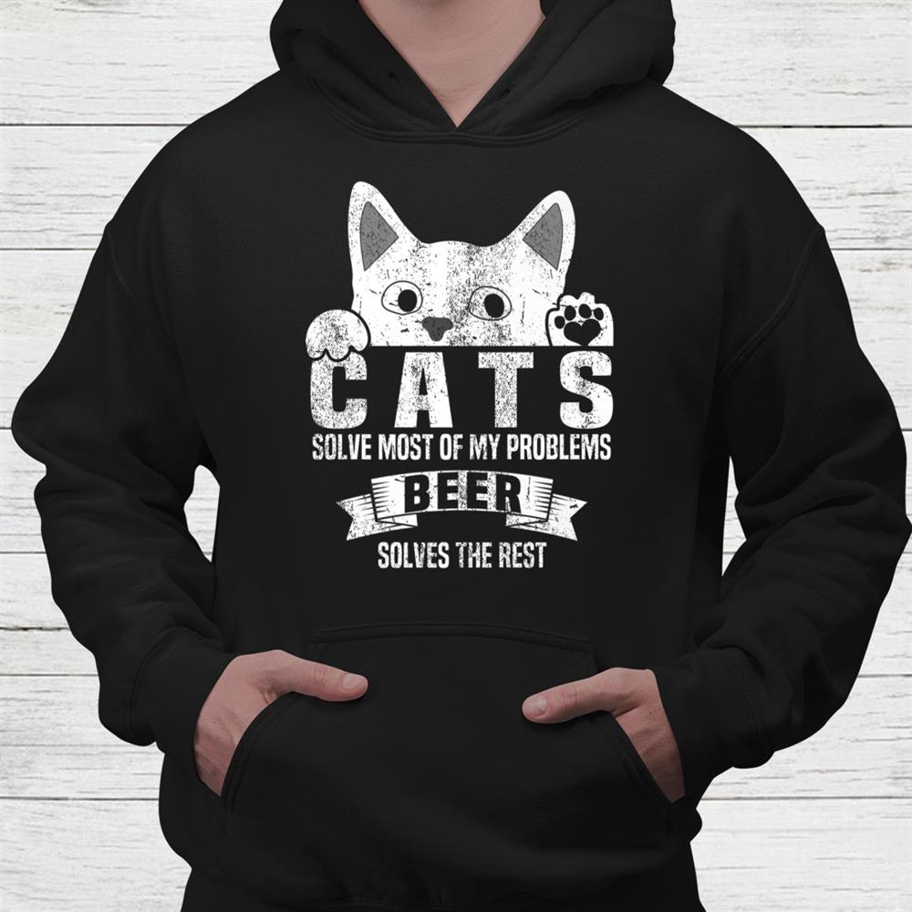 Cats Solves Most Of My Problems Beer Solves The Rest Shirt Cats Solves Most Of My Problems Beer Solves The Rest Shirt