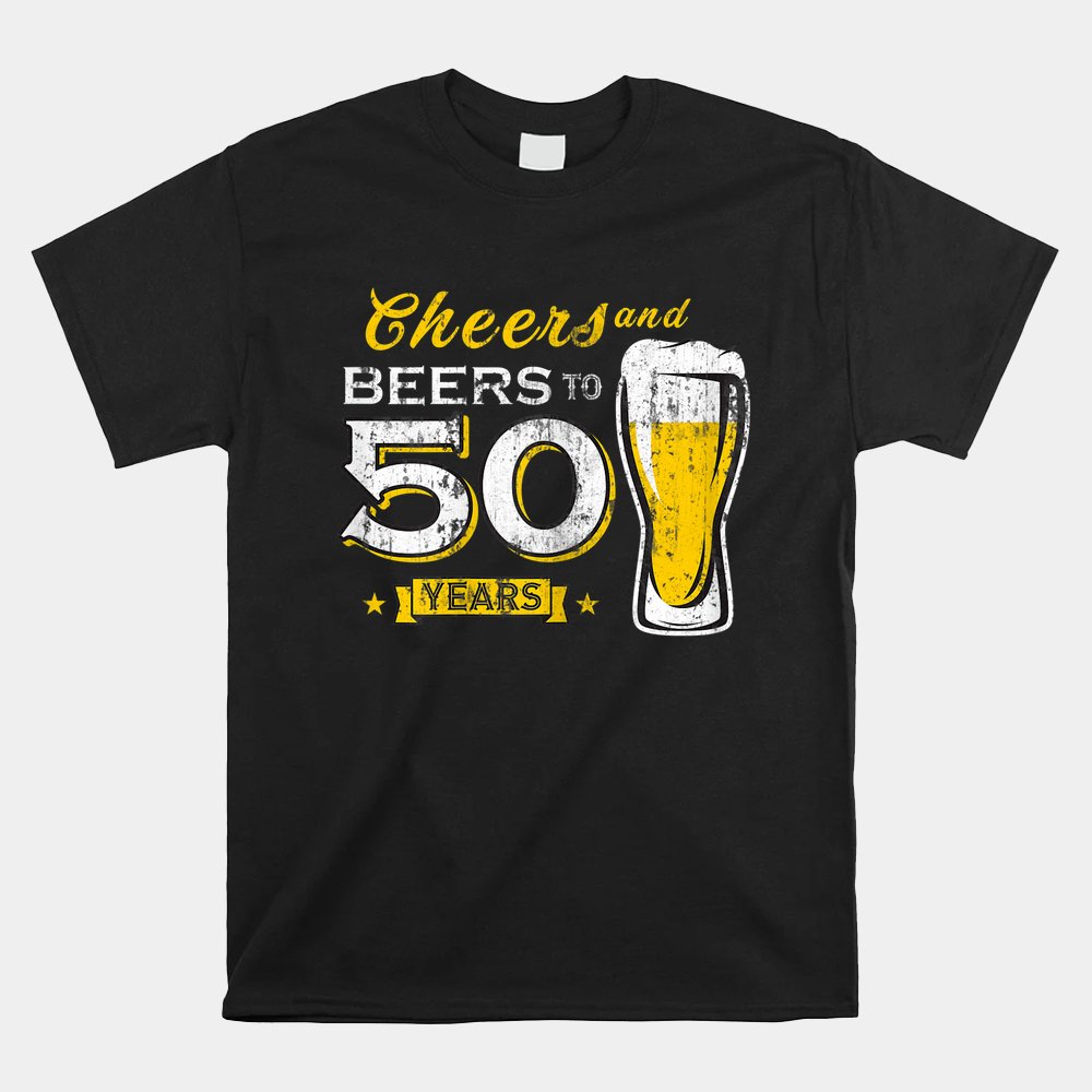Cheers And Beers To 50 Years 50th Funny Birthday Party Shirt Cheers And Beers To 50 Years 50th Funny Birthday Party Shirt