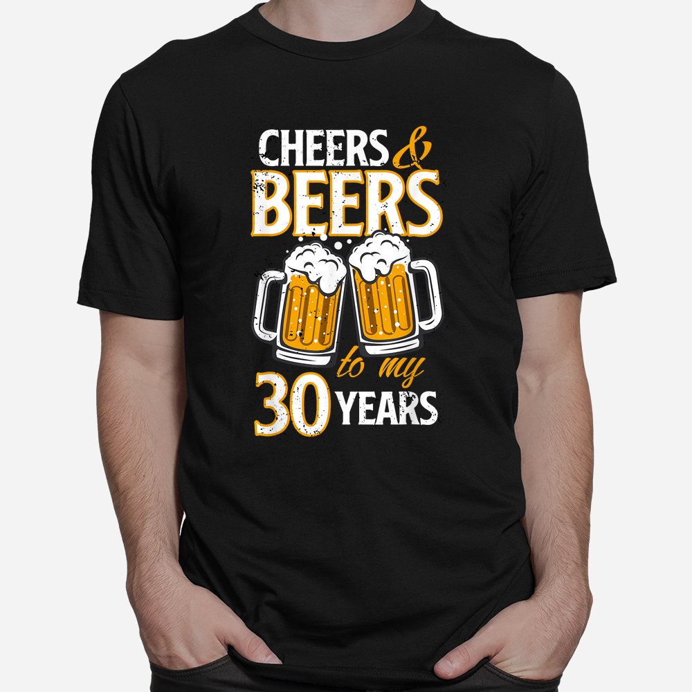 Cheers And Beers To My 30 Years Birthday Shirt Cheers And Beers To My 30 Years Birthday Shirt