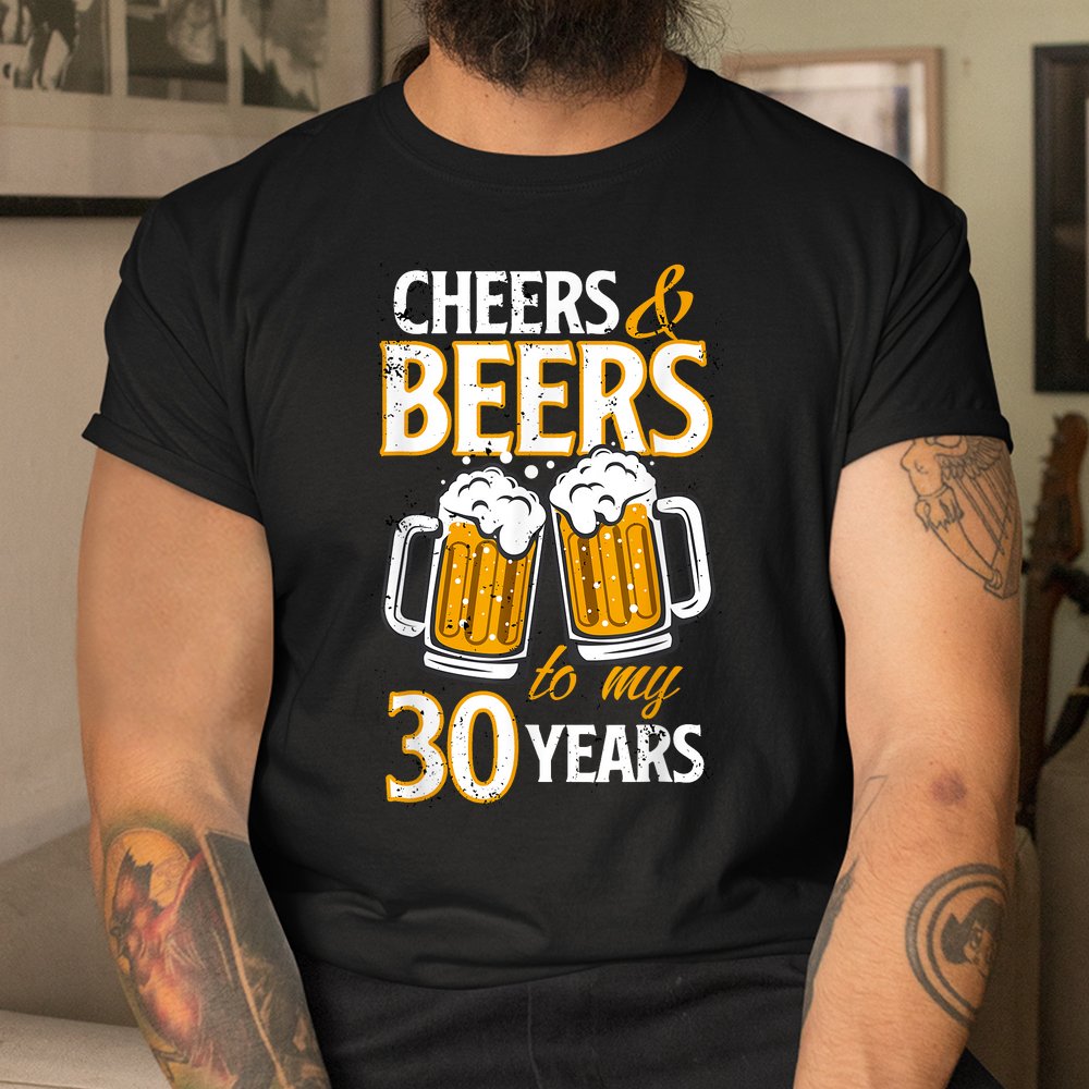 Cheers And Beers To My 30 Years Birthday Shirt Cheers And Beers To My 30 Years Birthday Shirt