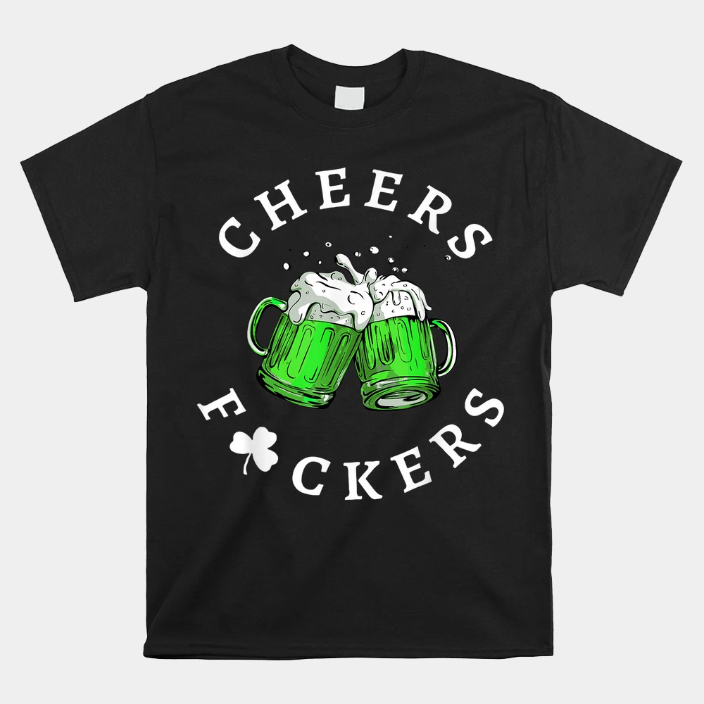 Cheers Fuckers Beer Drinking Mugs St Patricks Day Shirt Cheers Fuckers Beer Drinking Mugs St Patricks Day Shirt