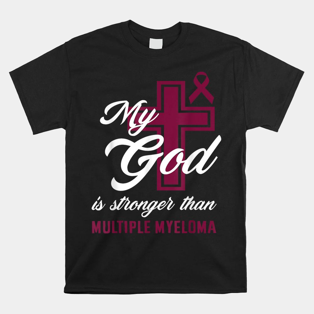 Christian My God Is Stronger Than Multiple Myeloma Awareness Shirt Christian My God Is Stronger Than Multiple Myeloma Awareness Shirt