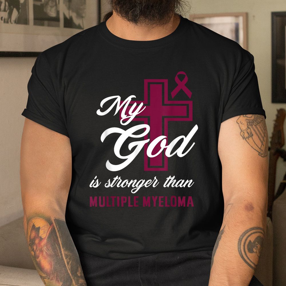 Christian My God Is Stronger Than Multiple Myeloma Awareness Shirt Christian My God Is Stronger Than Multiple Myeloma Awareness Shirt