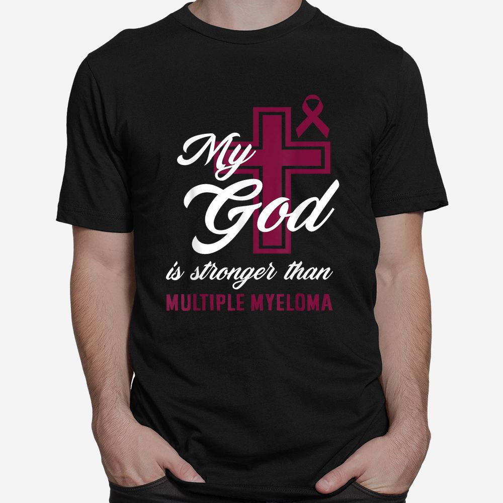 Christian My God Is Stronger Than Multiple Myeloma Awareness Shirt Christian My God Is Stronger Than Multiple Myeloma Awareness Shirt