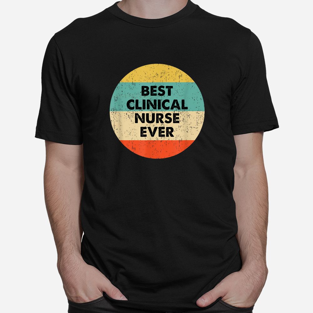 Clinical Nurse Shirt Best Clinical Nurse Ever Shirt Clinical Nurse Shirt Best Clinical Nurse Ever Shirt