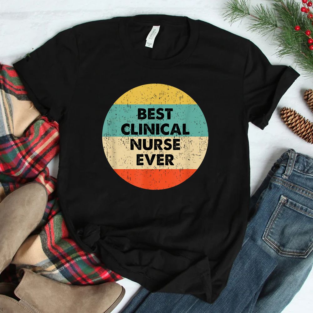 Clinical Nurse Shirt Best Clinical Nurse Ever Shirt Clinical Nurse Shirt Best Clinical Nurse Ever Shirt