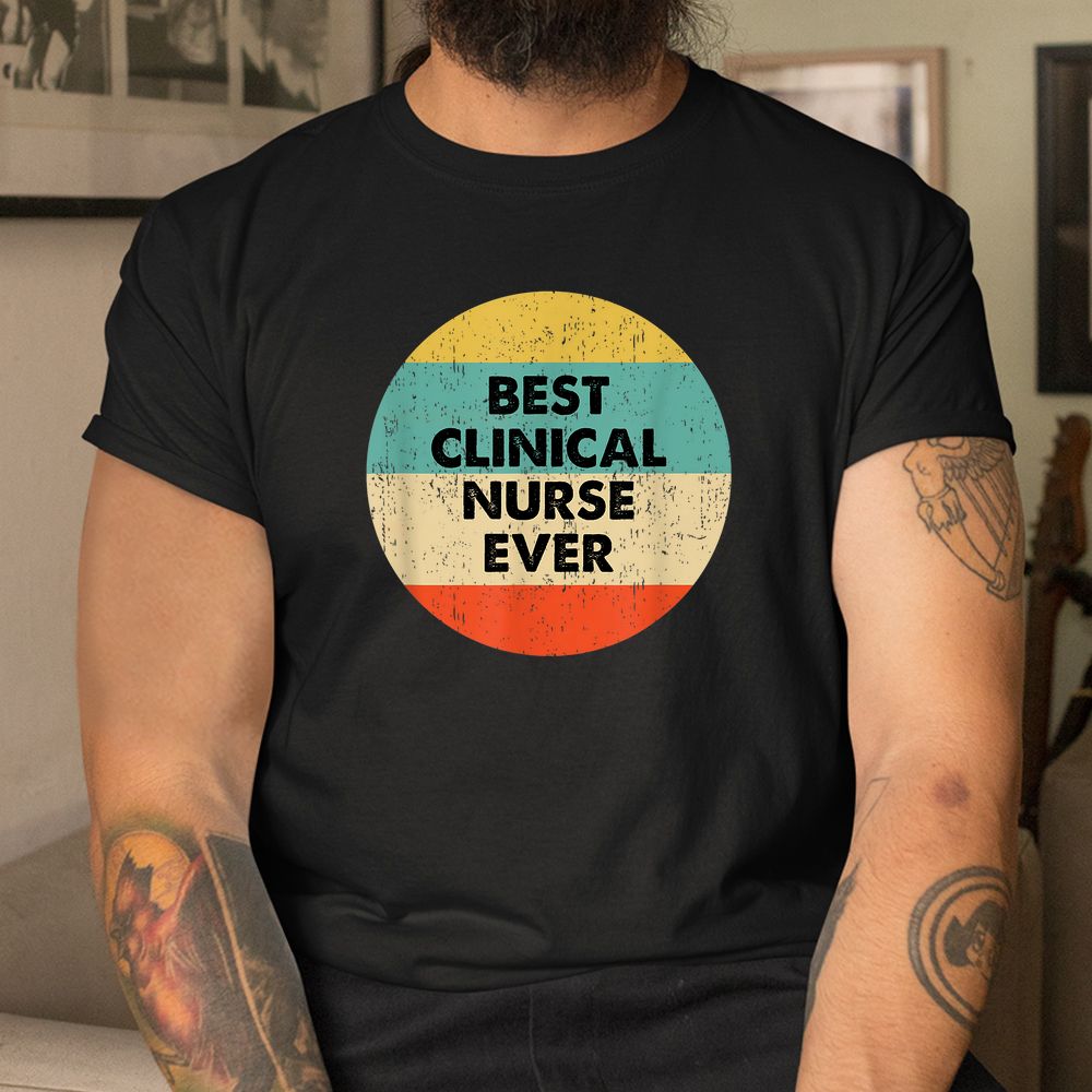 Clinical Nurse Shirt Best Clinical Nurse Ever Shirt Clinical Nurse Shirt Best Clinical Nurse Ever Shirt