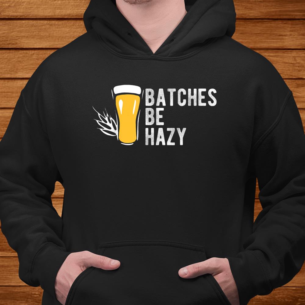 Craft Beer Design Gift Batches Be Hazy For Home Brewing Shirt Craft Beer Design Gift Batches Be Hazy For Home Brewing Shirt