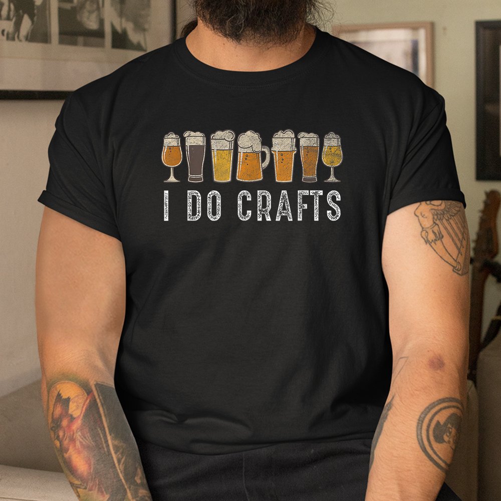 Craft Beer I Do Crafts Home Brew Art Shirt Craft Beer I Do Crafts Home Brew Art Shirt