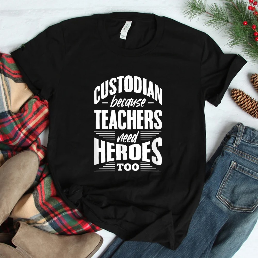 Custodian Because Teachers Need Heroes Too School Janitor Shirt Custodian Because Teachers Need Heroes Too School Janitor Shirt