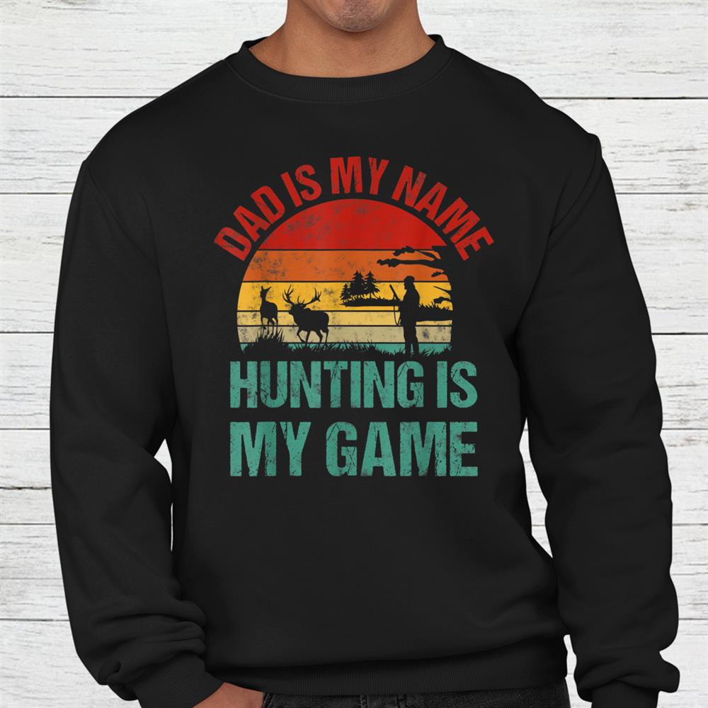 Dad Is My Name Hunting Is My Game Deer Hunter Shirt Dad Is My Name Hunting Is My Game Deer Hunter Shirt