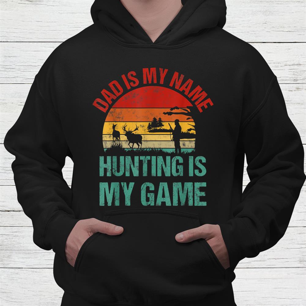 Dad Is My Name Hunting Is My Game Deer Hunter Shirt Dad Is My Name Hunting Is My Game Deer Hunter Shirt