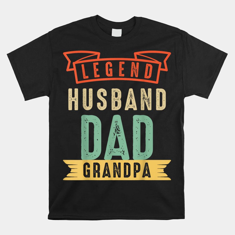 Dad The Legend Husband Dad Grandpa Shirt Dad The Legend Husband Dad Grandpa Shirt