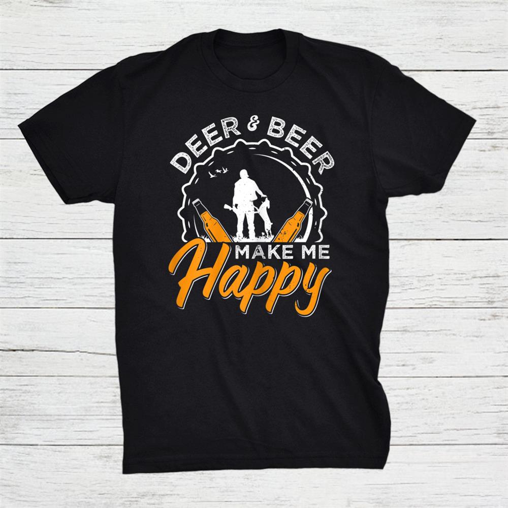 Deer And Beer Make Me Happy Hunting Shirt Deer And Beer Make Me Happy Hunting Shirt
