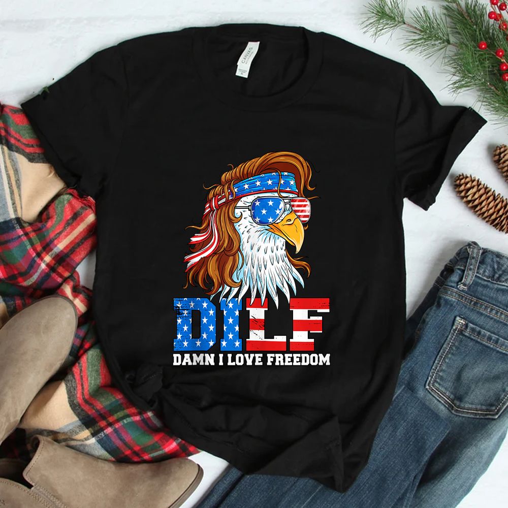 DILF Damn I Love Freedom Eagle Funny Patriotic Shirt DILF Damn I Love Freedom Eagle Funny Patriotic Shirt