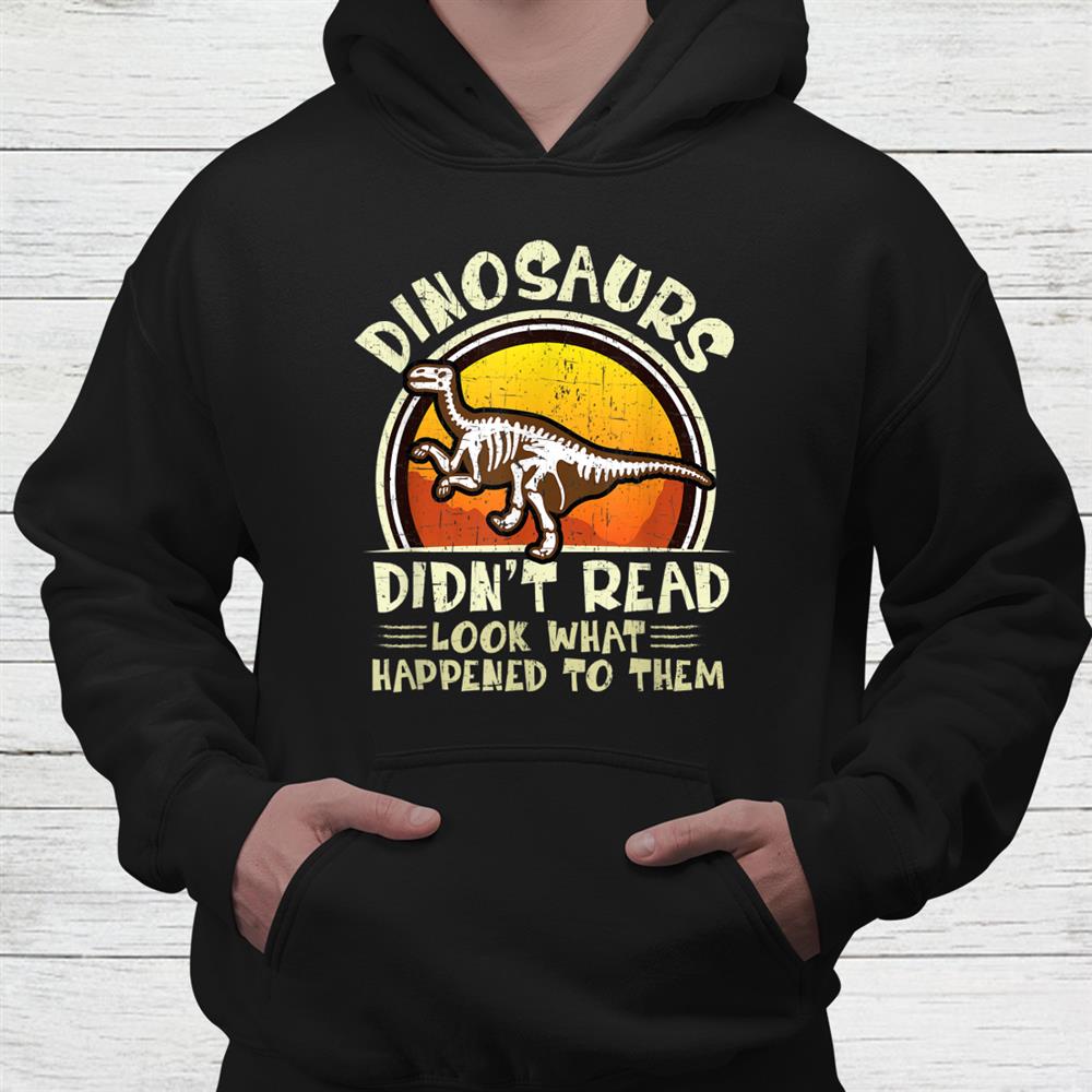 Dinosaurs Didnt Read Look What Happened To Them Teacher Shirt Dinosaurs Didnt Read Look What Happened To Them Teacher Shirt