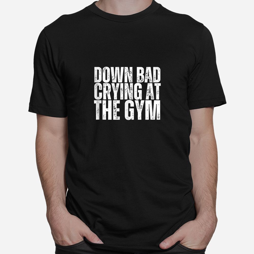 Down Bad Crying At The Gym Shirt Down Bad Crying At The Gym Shirt