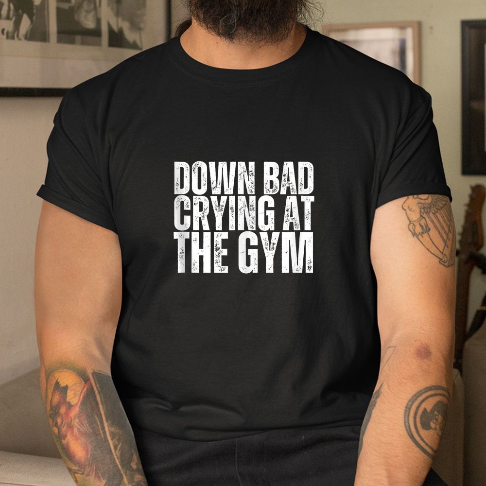 Down Bad Crying At The Gym Shirt Down Bad Crying At The Gym Shirt