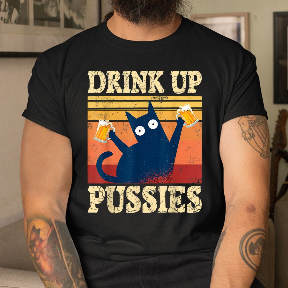 Drink Up Pussies Funny Drinking Cat Shirt Drink Up Pussies Funny Drinking Cat Shirt