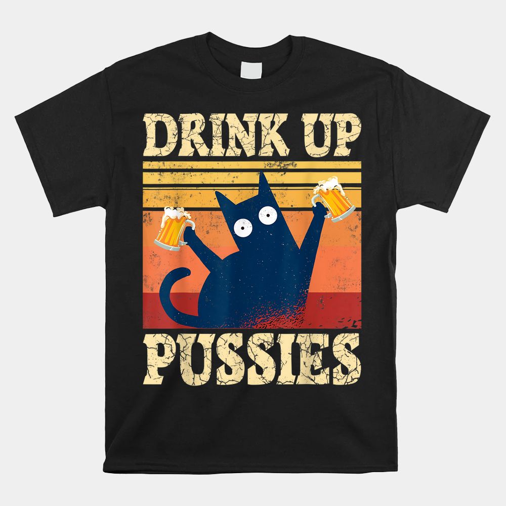 Drink Up Pussies Funny Drinking Cat Shirt Drink Up Pussies Funny Drinking Cat Shirt