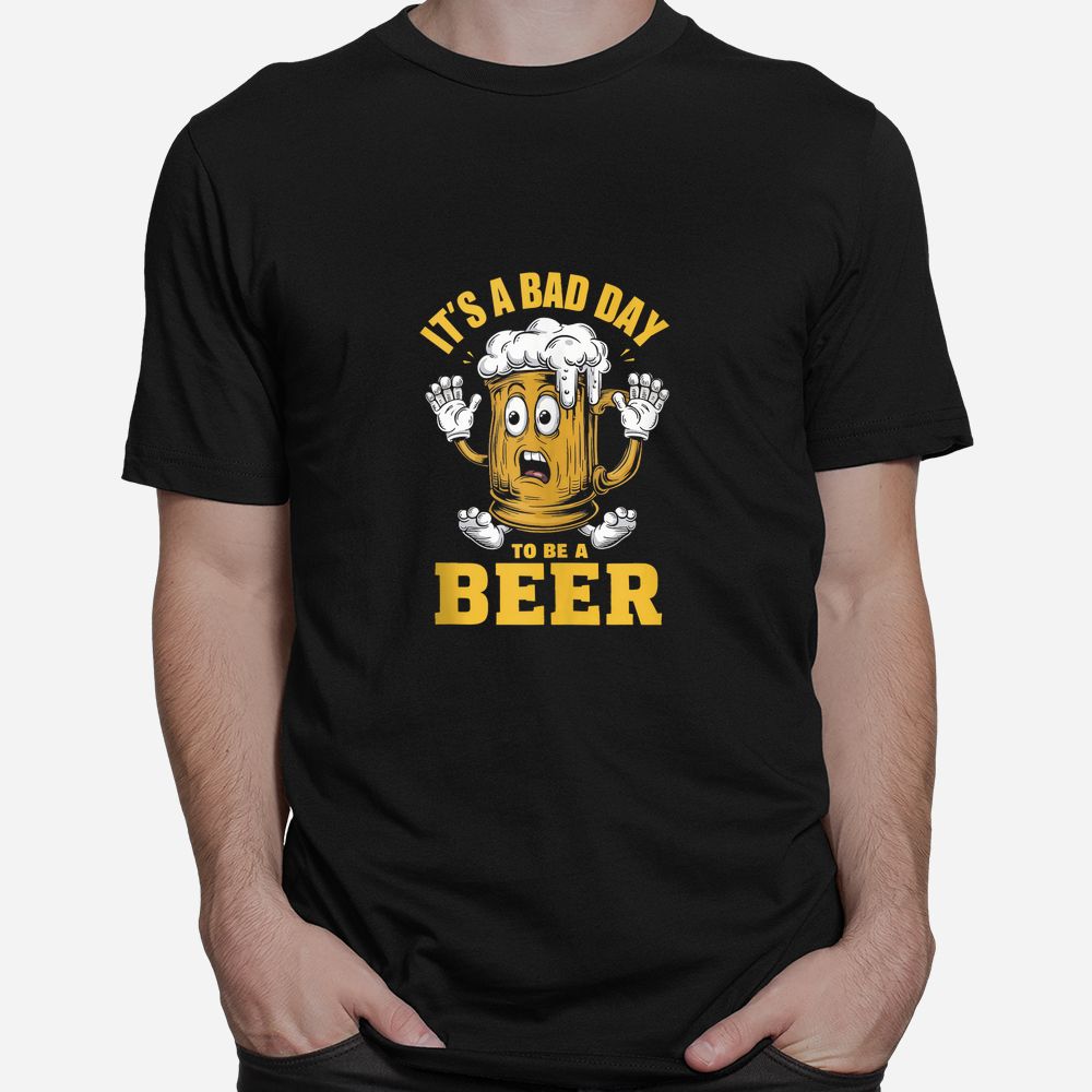 Drinking Beer It’s A Bad Day To Be A Beer Shirt Drinking Beer It’s A Bad Day To Be A Beer Shirt
