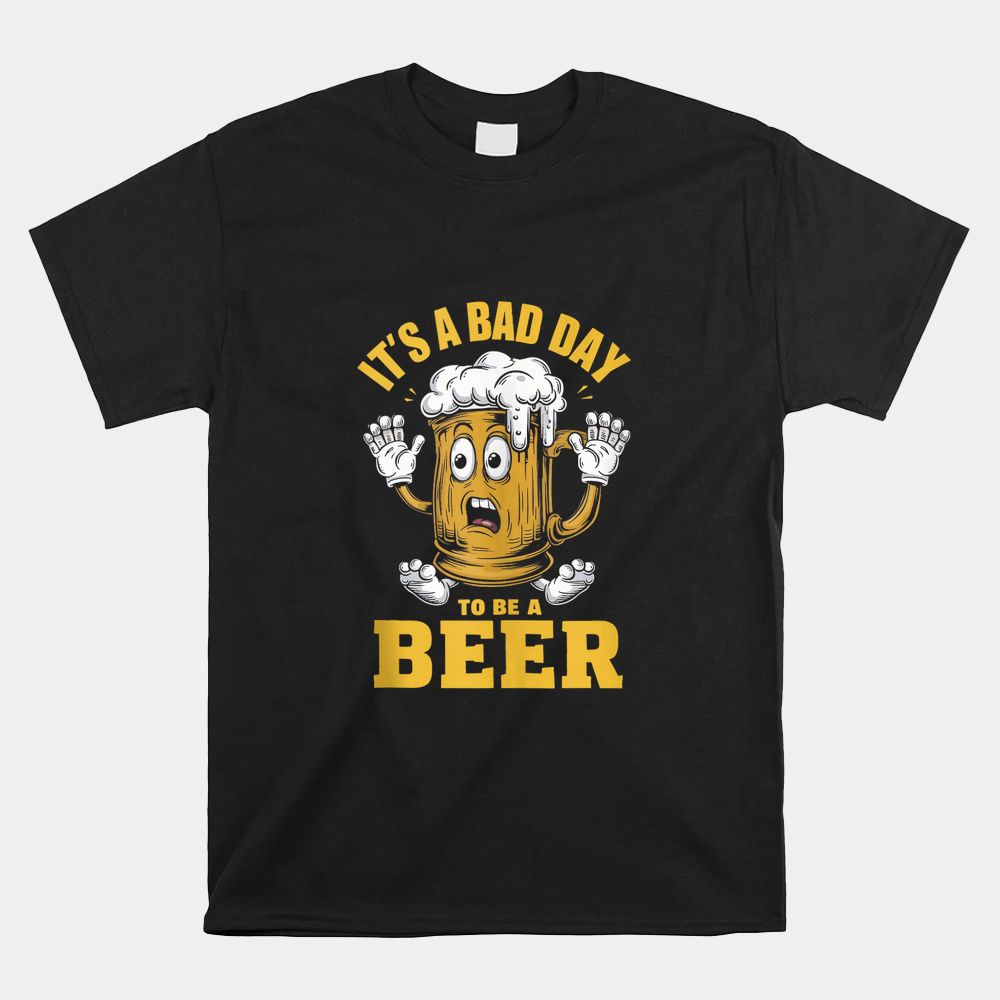 Drinking Beer It’s A Bad Day To Be A Beer Shirt Drinking Beer It’s A Bad Day To Be A Beer Shirt