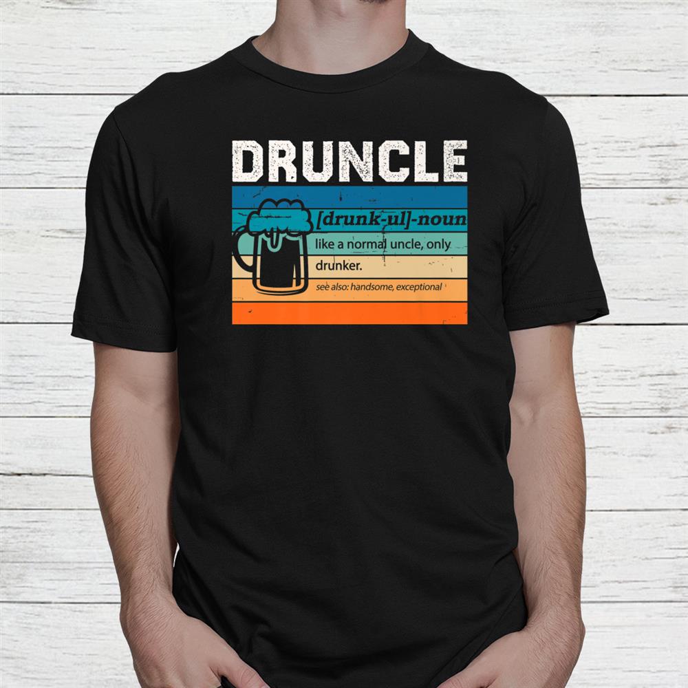 Druncle Definition Drunker Uncle Beer Drinker Shirt Druncle Definition Drunker Uncle Beer Drinker Shirt