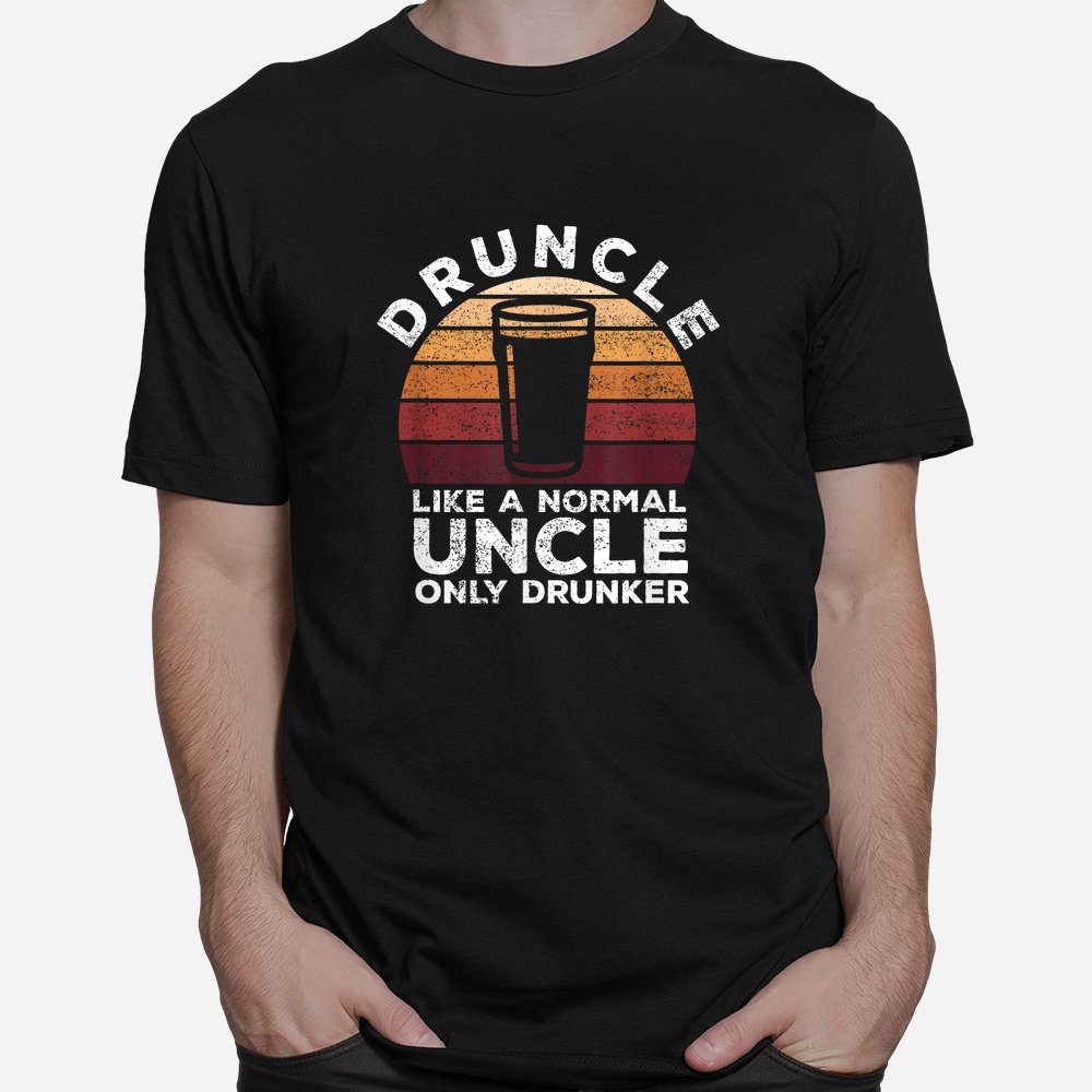 Druncle Funny Saying Vintage Drunk Beer Drinking Uncle Shirt Druncle Funny Saying Vintage Drunk Beer Drinking Uncle Shirt
