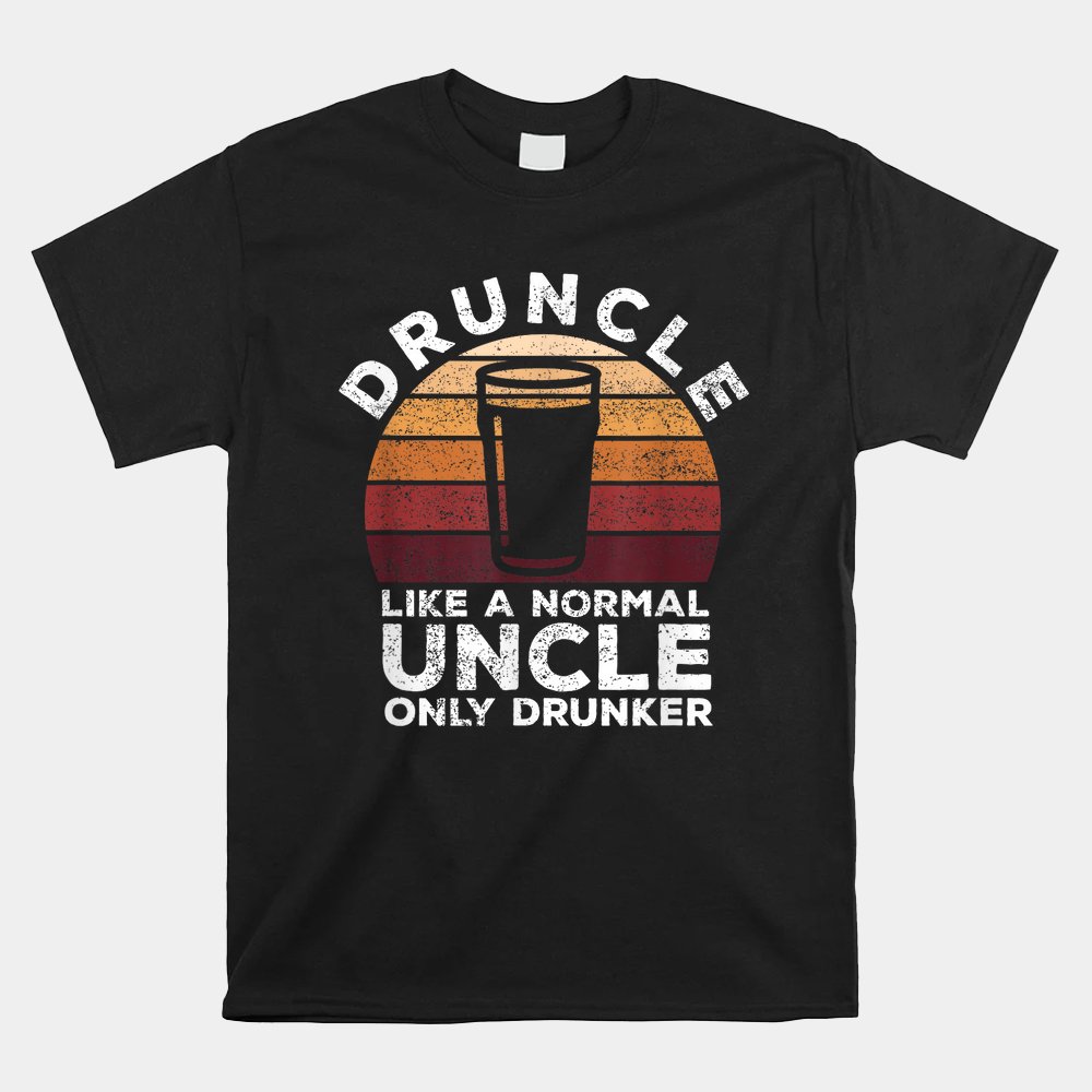 Druncle Funny Saying Vintage Drunk Beer Drinking Uncle Shirt Druncle Funny Saying Vintage Drunk Beer Drinking Uncle Shirt