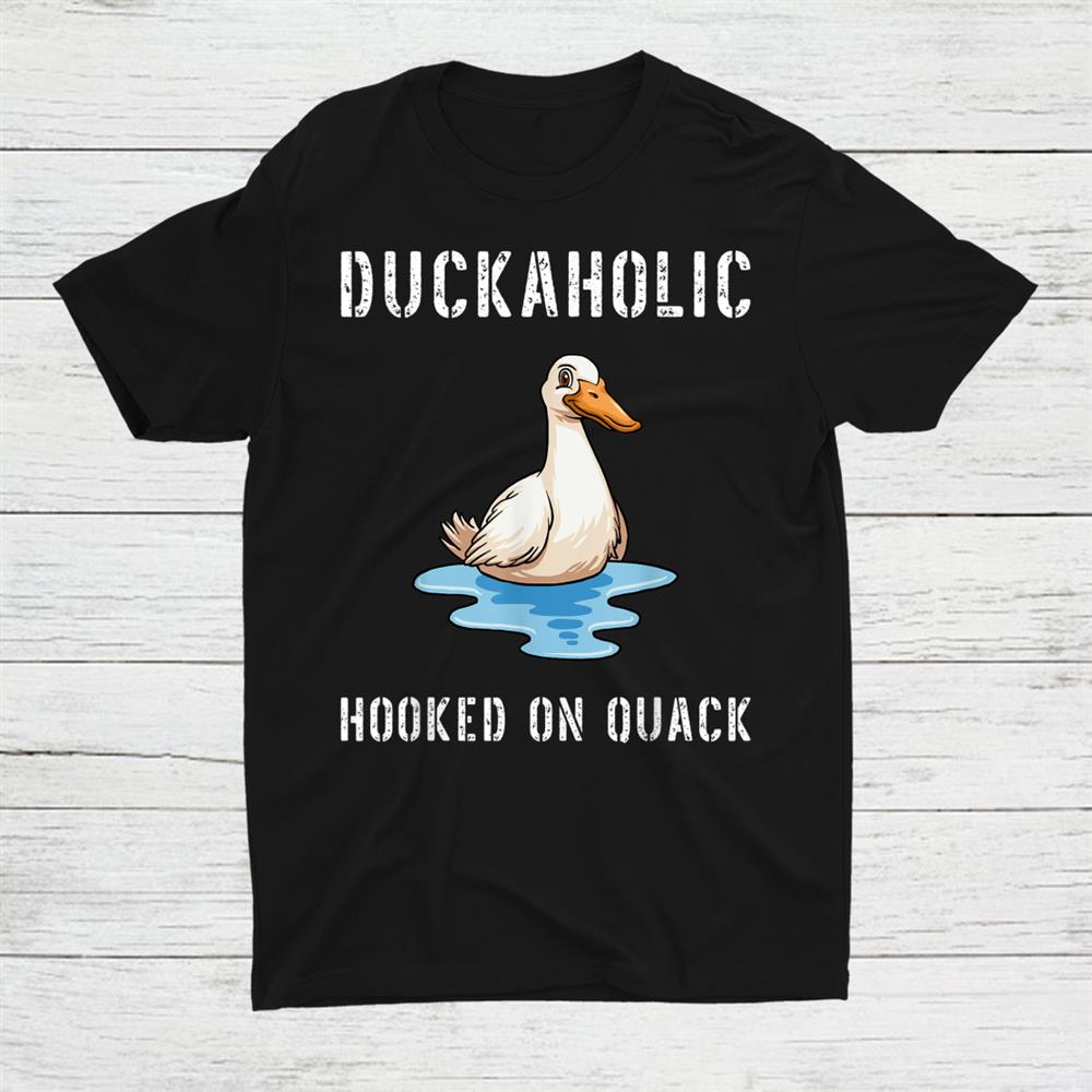 Duckaholic Hooked On Quack Farming Hunting Bird Humor Shirt Duckaholic Hooked On Quack Farming Hunting Bird Humor Shirt