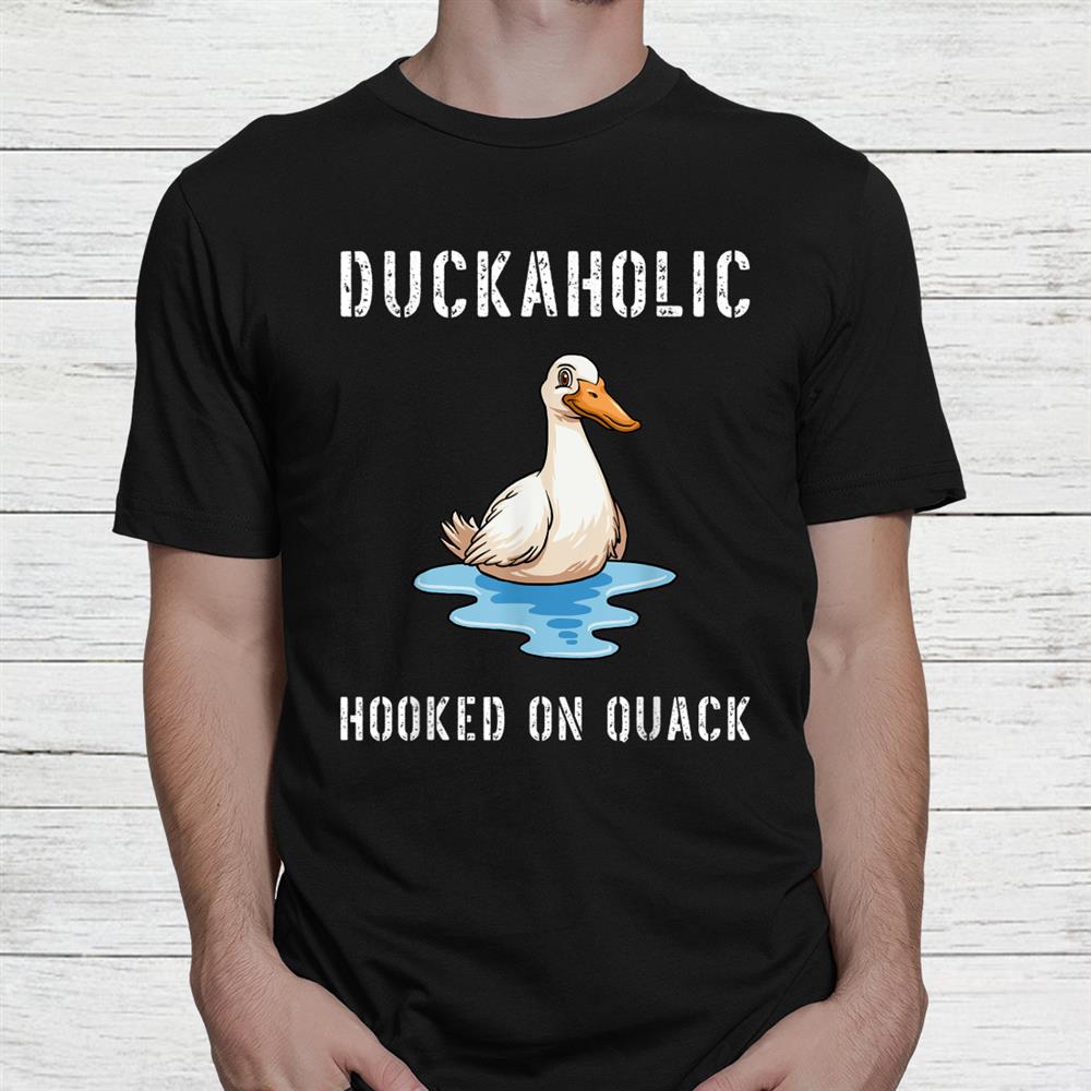 Duckaholic Hooked On Quack Farming Hunting Bird Humor Shirt Duckaholic Hooked On Quack Farming Hunting Bird Humor Shirt